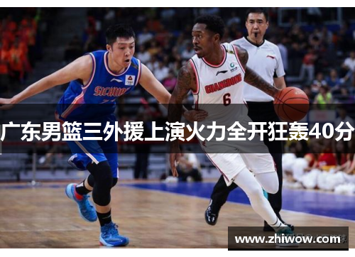 广东男篮三外援上演火力全开狂轰40分