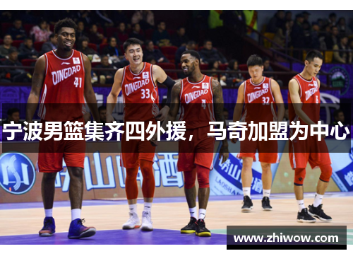 宁波男篮集齐四外援，马奇加盟为中心