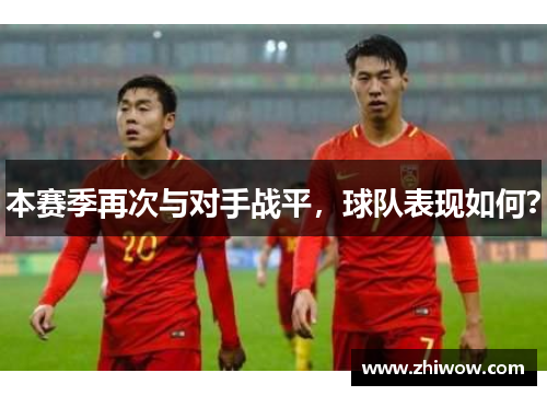 本赛季再次与对手战平，球队表现如何？